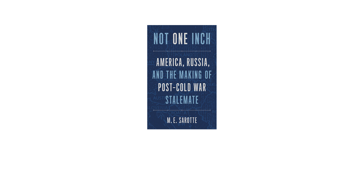 Not One Inch: America, Russia, and the Making of Post-Cold War Stalemate | Wilson Center Not One Inch: America, Russia, and the Making of Post-Cold War Stalemate | Wilson Center
